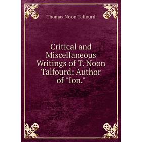 

Книга Critical and Miscellaneous Writings of T. Noon Talfourd: Author of Ion.