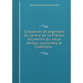 

Книга Croyances et légendes du centre de la France: souvenirs du vieux temps, coutumes et traditions.