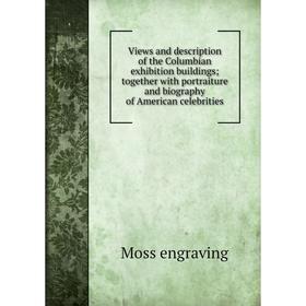 

Книга Views and description of the Columbian exhibition buildings; together with portraiture and biography of American celebrities