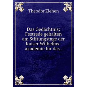 

Книга Das Gedächtnis: Festrede gehalten am Stiftungstage der Kaiser Wilhelms-akademie für das.