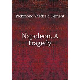 

Книга Napoleon. A tragedy