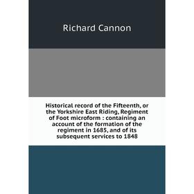 

Книга Historical record of the Fifteenth, or the Yorkshire East Riding, Regiment of Foot microform: containing an account of the formation of the regi