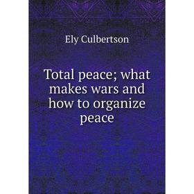 

Книга Total peace; what makes wars and how to organize peace