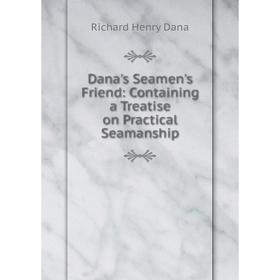 

Книга Dana's Seamen's Friend: Containing a Treatise on Practical Seamanship