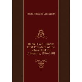 

Книга Daniel Coit Gilman: First President of the Johns Hopkins University, 1876-1901