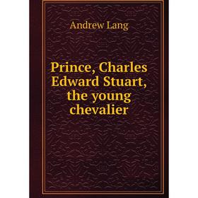 

Книга Prince, Charles Edward Stuart, the young chevalier