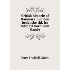 

Книга Critisk historie af Danmark: udi den hedenske tid, fra Odin til Gorm den Gamle