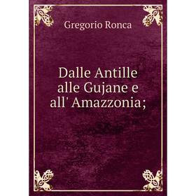 

Книга Dalle Antille alle Gujane e all' Amazzonia;