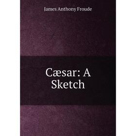 

Книга Cæsar: A Sketch