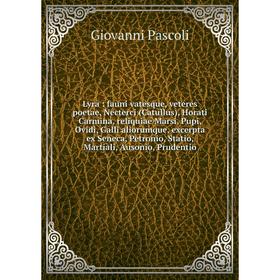 

Книга Lyra: fauni vatesque, veteres poetae, Necterci (Catullus), Horati Carmina, reliquiae Marsi, Pupi, Ovidi, Galli aliorumque, excerpta ex Seneca, P