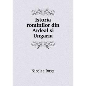 

Книга Istoria rominilor din Ardeal si Ungaria