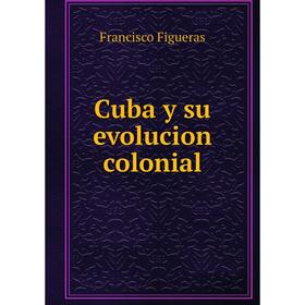 

Книга Cuba y su evolucion colonial