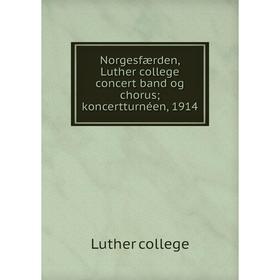 

Книга Norgesfærden, Luther college concert band og chorus; koncertturnéen, 1914