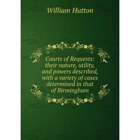 

Книга Courts of Requests: their nature, utility, and powers described, with a variety of cases determined in that of Birmingham