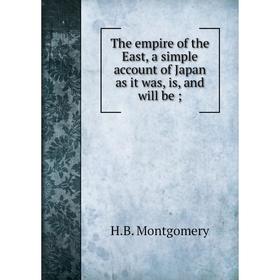 

Книга The empire of the East, a simple account of Japan as it was, is, and will be;