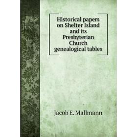 

Книга Historical papers on Shelter Island and its Presbyterian Church genealogical tables