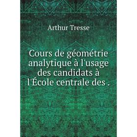 

Книга Cours de géométrie analytique à l'usage des candidats à l'École centrale des.
