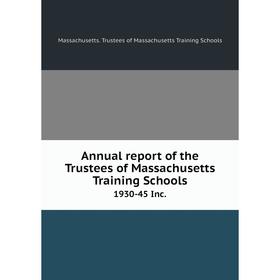 

Книга Annual report of the Trustees of Massachusetts Training Schools 1930-45 Inc.