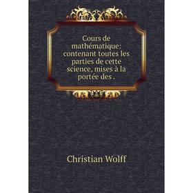 

Книга Cours de mathématique: contenant toutes les parties de cette science, mises à la portée des.