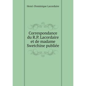 

Книга Correspondance du R.P. Lacordaire et de madame Swetchine publiée