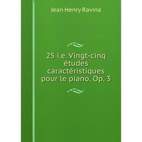

Книга 25 i.e. Vingt-cinq études caractéristiques pour le piano. Op. 3