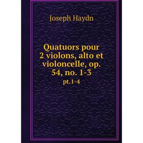 

Книга Quatuors pour 2 violons, alto et violoncelle, op. 54, no. 1-3 pt.1-4