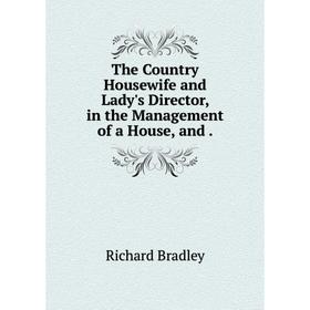 

Книга The Country Housewife and Lady's Director, in the Management of a House, and.