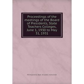 

Книга Proceedings of the meetings of the Board of Presidents, State Teachers Colleges, June 1, 1930 to May 31, 1931