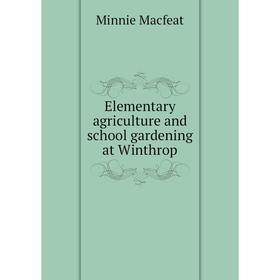 

Книга Elementary agriculture and school gardening at Winthrop