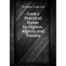 

Книга Cook's Practical Guide to Algiers, Algeria and Tunisia