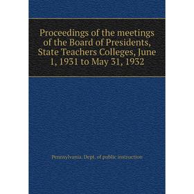 

Книга Proceedings of the meetings of the Board of Presidents, State Teachers Colleges, June 1, 1931 to May 31, 1932