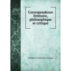 

Книга Correspondance littéraire, philosophique et critique