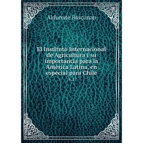 

Книга El Instituto Internacional de Agricultura i su importancia para la América Latina, en especial para Chile v.1