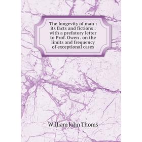 

Книга The longevity of man: its facts and fictions: with a prefatory letter to Prof. Owen. on the limits and frequency of exceptional cases