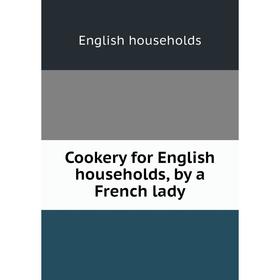 

Книга Cookery for English households, by a French lady