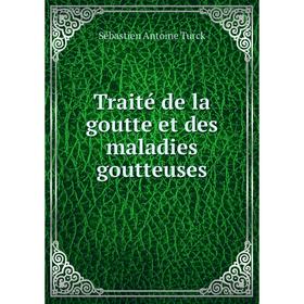 

Книга Traité de la goutte et des maladies goutteuses