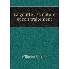 

Книга La goutte: sa nature et son traitement