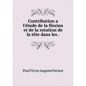 

Книга Contribution a l'étude de la flexion et de la rotation de la tête dans les.