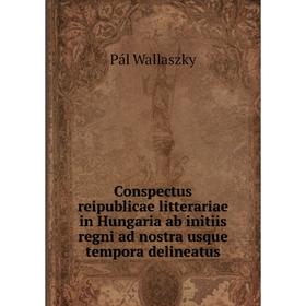 

Книга Conspectus reipublicae litterariae in Hungaria ab initiis regni ad nostra usque tempora delineatus