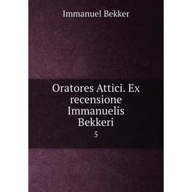 

Книга Oratores Attici. Ex recensione Immanuelis Bekkeri 5