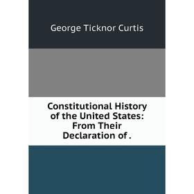 

Книга Constitutional History of the United States: From Their Declaration of.
