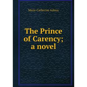 

Книга The Prince of Carency; a novel