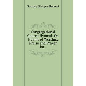 

Книга Congregational Church Hymnal; Or, Hymns of Worship, Praise and Prayer for.