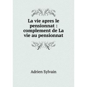

Книга La vie apres le pensionnat: complement de La vie au pensionnat