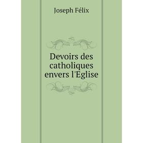 

Книга Devoirs des catholiques envers l'Eglise