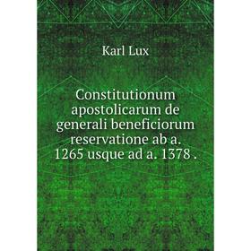 

Книга Constitutionum apostolicarum de generali beneficiorum reservatione ab a. 1265 usque ad a. 1378.