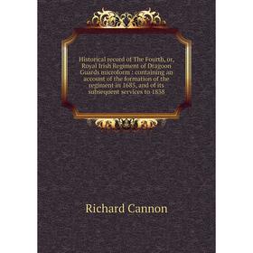 

Книга Historical record of The Fourth, or, Royal Irish Regiment of Dragoon Guards microform: containing an account of the formation of the regiment in