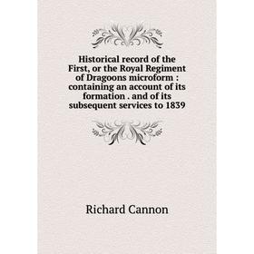 

Книга Historical record of the First, or the Royal Regiment of Dragoons microform: containing an account of its formation. and of its subsequent servi