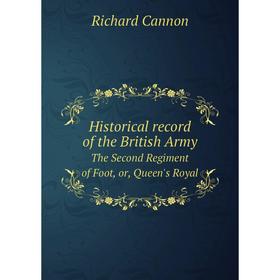 

Книга Historical record of the British Army The Second Regiment of Foot, or, Queen's Royal