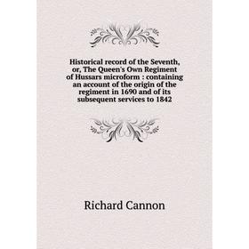 

Книга Historical record of the Seventh, or, The Queen's Own Regiment of Hussars microform: containing an account of the origin of the regiment in 1690